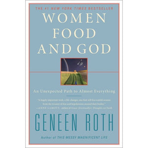 Women Food and God An Unexpected Path to Almost Everything by Geneen Roth