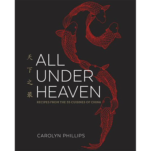 All Under Heaven  Recipes from the 35 Cuisines of China by Carolyn Phillips