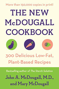 New McDougall Cookbook  300 Delicious Low Fat  Plant Based Recipes by John A McDougall