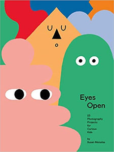 Eyes Open 23 Photography Projects for Curious Kids by Susan Meiselas