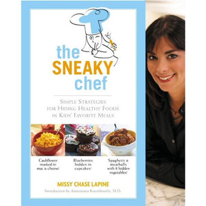 The Sneaky Chef  Simple Strategies for Hiding Healthy Foods in Kids  Favorite Meals by Missy Chase Lapine