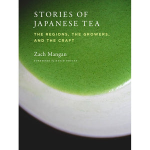 Stories of Japanese Tea: The Regions, The Growers, and The Craft by Zach Mangan