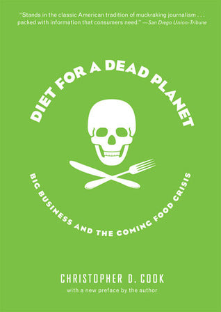 Diet for a Dead Planet How the Food Industry Is Killing Us by Christopher D Cook