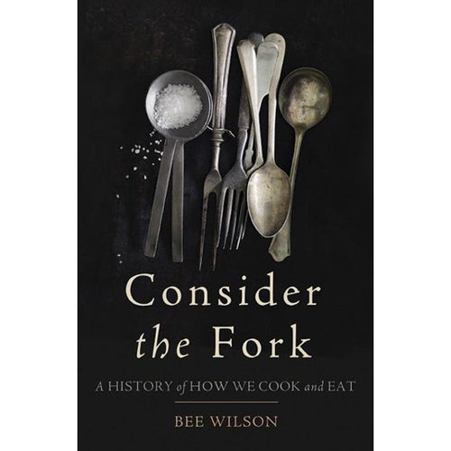 Consider the Fork A History of How We Cook and Eat by Bee Wilson