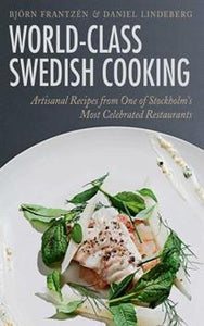 World-Class Swedish Cooking: Artisanal Recipes from One of Stockholm's Most Celebrated Restaurants by Bjorn Franzen and Daniel Lindeberg