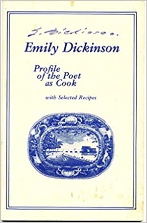 Emily Dickinson: Profile of the Poet as Cook with Selected Recipes by Emily Dickinson