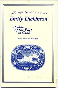 Emily Dickinson: Profile of the Poet as Cook with Selected Recipes by Emily Dickinson