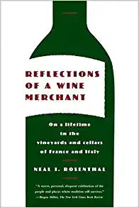 Reflections of A Wine Merchant On A Lifetime in the Vineyards and Cellars of France and Italy by  Neal I. Rosenthal