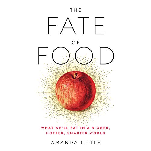 The Fate of Food What We'll Eat In A Bigger Hotter Smarter World by  Amanda Little