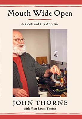 Mouth Wide Open: A Cook and His Appetite by John Thorne