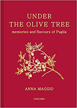 Under the Olive Tree: Memories and Flavours of Puglia by Anna Maggio
