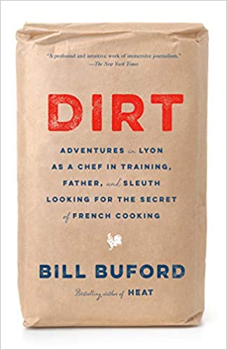 Dirt Adventures in Lyon As A Chef in Training, Father, and Sleuth Looking For the Secret of French Cooking by Bill Buford
