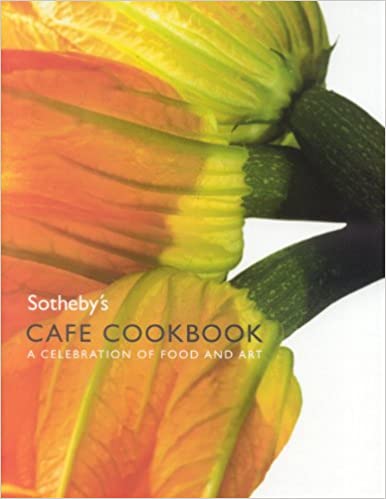 Sotheby's Cafe Cookbook: A Celebration of Food and Art by Laura Greenfield