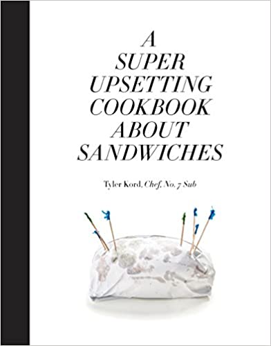 A Super Upsetting Cookbook About Sandwiches by Tyler Kord