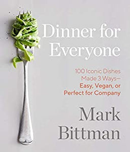 Dinner for Everyone: 100 Iconic Dishes Made 3 Ways  (Easy, Vegan, or Perfect for Company) by Mark Bittman