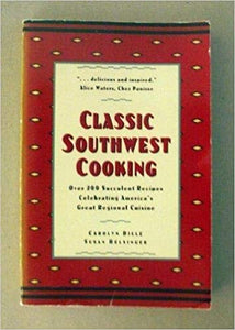 Classic Southwest Cooking: Over 200 Succulent Recipes Celebrating America's Great Regional Cuisine by Carolyn Dille and Susan Belsinger