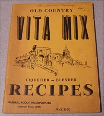 Old Country Vita Mix Liquefier-Blender Recipes by Natural Foods Incorporated