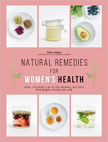 Natural Remedies for Women's Health: Heal Yourself with 100 Recipes for Every Phase of Your Life by Fern Green