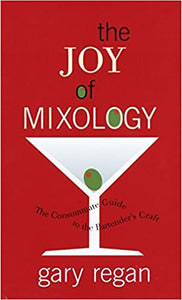 The Joy of Mixology: The Consummate Guide to the Bartender's Craft by Gary Regan