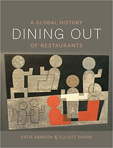 Dining Out A Global History of Restaurants by Katie Rawson & Elliott Shore