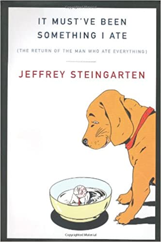 It Must've Been Something I Ate: The Return of the Man Who Ate Everything by Jeffrey Steingarten