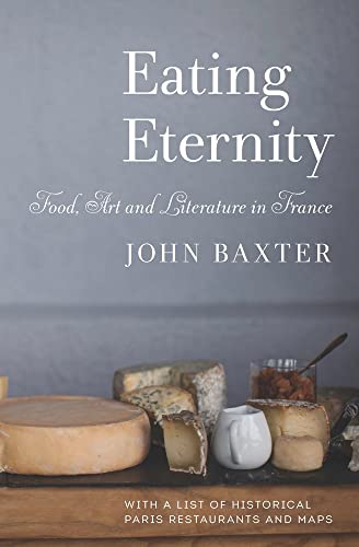 Eating Eternity Food Art and Literature in France by John Baxter