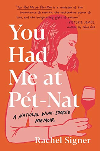 You Had Me At Pet-Nat: A Natural Wine-Soaked Memoir by Rachel Signer