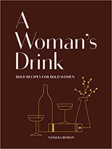 A Woman's Drink Bold Recipes For Bold Women by Natalka Burian