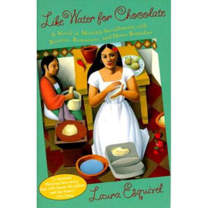 Like Water for Chocolate  A Novel in Monthly Installments  with Recipes  Romances  and Home Remedies by Laura Esquivel