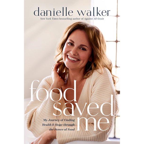Food Saved Me : My Journey of Finding Health and Hope Through the Power of Food by Danielle Walker