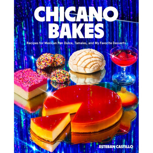 Chicano Bakes : Recipes for Mexican Pan Dulce, Tamales, and My Favorite Desserts by Esteban Castillo
