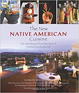 The New Native American Cuisine: Five-Star Recipes from the Chefs of Arizona's Kai Restaurant by Marian Betancourt