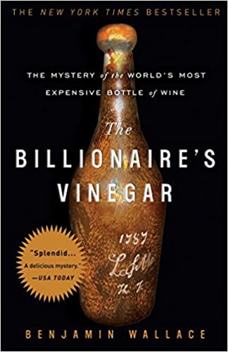Billionaire's Vinegar The Mystery of the World's Most Expensive Bottle of Wine by Benjamin Wallace
