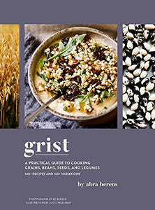 Grist: A Practical Guide to Cooking Grains, Beans, Seeds, and Legumes by Abra Berens