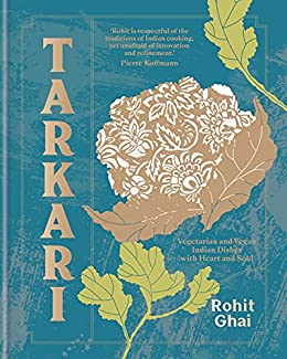Tarkari: Vegetarian and Vegan Indian Dishes with Heart and Soul by Rohit Ghai