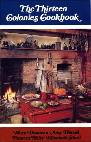 The Thirteen Colonies Cookbook by Mary Donovan,  Amy Hatrak,  Frances Mills, and  Elizabeth Shull