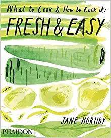 What to Cook & How to Cook It: Fresh & Easy by Jane Hornby