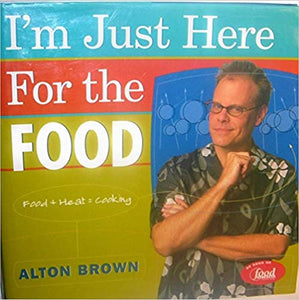 I'm Just Here For the Food Food + Heat = Cooking Version 2.0 by Alton Brown