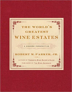 The World's Greatest Wine Estates: A Modern Perspective by Robert M. Parker, Jr.