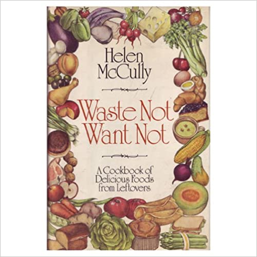 Waste Not Want Not  A Cookbook of Delicious Foods from Leftovers by Helen McCully