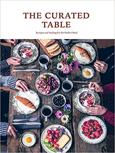 The Curated Table Recipes and Styling For the Perfect Meal by Sandu Publishing