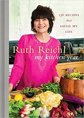 My Kitchen Year: 136 Recipes That Saved My Life by Ruth Reichl