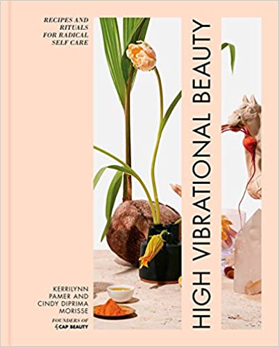 High Vibrational Beauty Recipes and Rituals For Radical Self Care by Kerrilynn Pamer