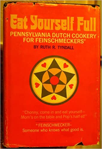 Eat Yourself Full: Pennsylvania Dutch Cookery for Feinschmeckers by Ruth R. Tyndall