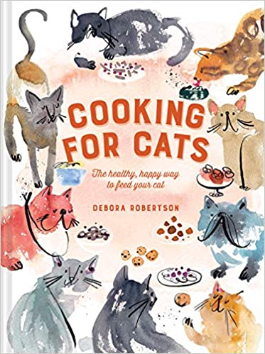 Cooking For Cats The Healthy, Happy Way To Feed Your Cat by Debora Robertson