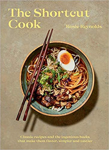 The Shortcut Cook Classic Recipesband the Ingenious Hacks That Make Them Faster, Simpler and Tastier by Rosie Reynolds