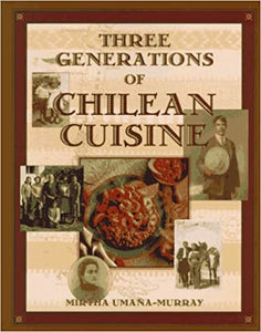 Three Generations of Chilean Cuisine by Mirtha Umana-Murray