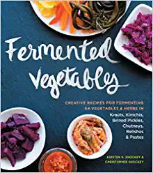 Fermented Vegetables by Kirsten K. Shockey & Christopher Shocky