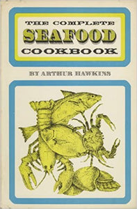 The Complete Seafood Cookbook by Arthur Hawkins
