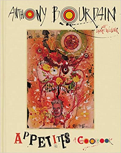 Anthony Bourdain Appetites A Cookbook by Anthony Bourdain